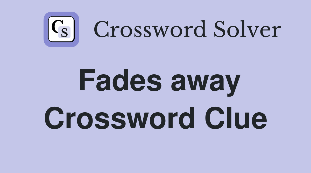 Fades away Crossword Clue Answers Crossword Solver